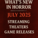 What’s New in Horror – July 2025 Streaming, Theaters & Game Releases